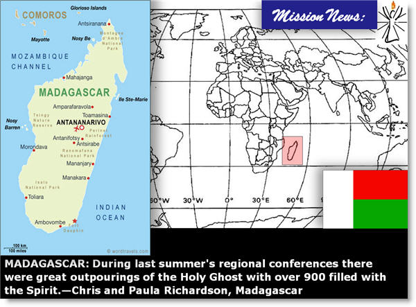 MADAGASCAR: During last summer's regional conferences there were great outpourings of the Holy Ghost with over 900 filled with the Spirit.—Chris and Paula Richardson, Madagascar